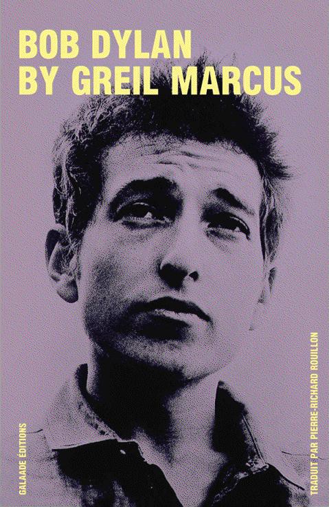 Bob Dylan by Greil Marcus : Ecrits 1968-2010