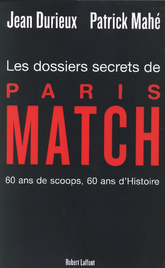 Les dossiers secrets de Paris Match: 60 ans de scoops, 60 ans d'histoire