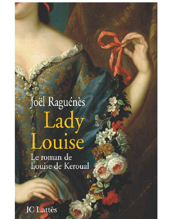 Lady Louise - Le roman de Louise de Keroual, maîtresse du roi