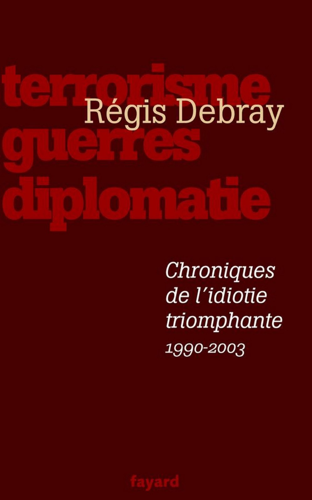 Chroniques de l'idiotie triomphante: Terrorisme, guerres, diplomatie (1990-2003)