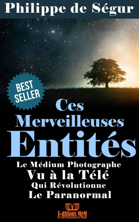 Ces Merveilleuses Entités. Par le médium photographe, vu à la télé, qui révolutionne le paranormal.