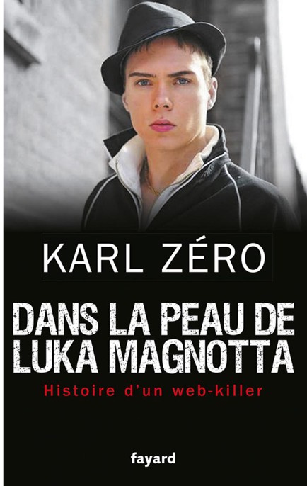 Dans la peau de Luka Magnotta: Histoire d'un web-killer
