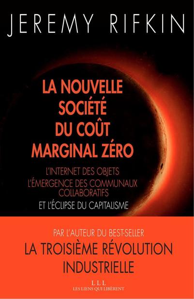 La nouvelle société du coût marginal zéro: L'internet des objet, l'émergence des communaux collaboratifs et l'éclipse du capitalisme (LIENS QUI LIBER) 