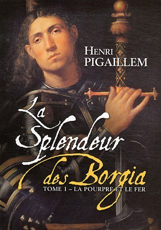 La pourpre et le fer [La splendeur des Borgia tome 1]