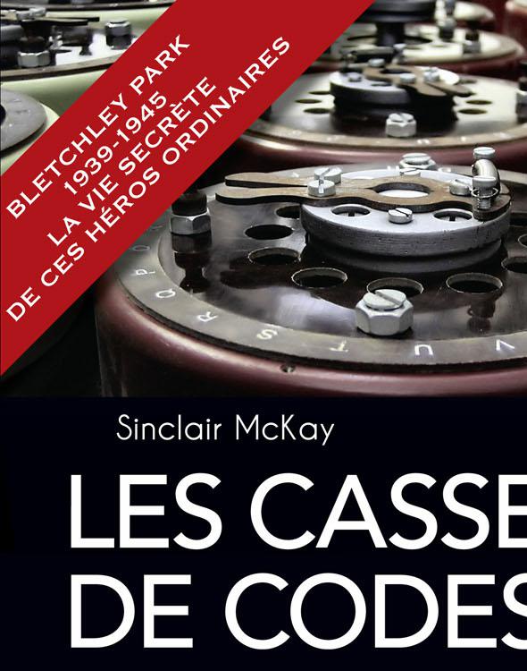 Les Casseurs de codes de la seconde Guerre Mondiale: Bletchley Park 1939-1945, la vie secrète de ces héros ordinaires