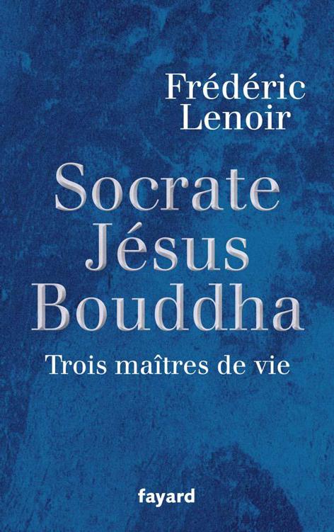 Socrate, Jésus, Bouddha:Trois maîtres de vie (LITT.GENE.) 