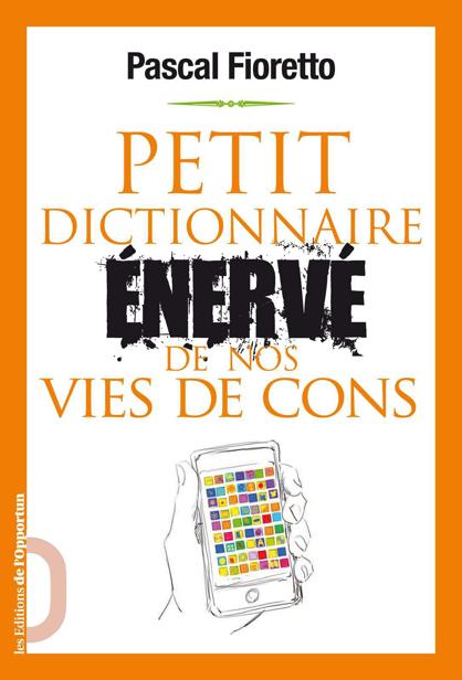 Petit dictionnaire énervé de nos vies de cons