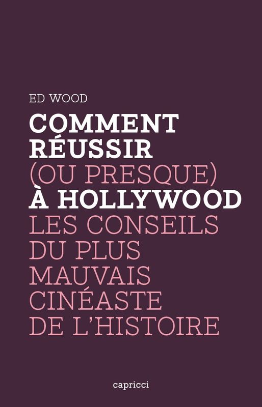 Comment réussir (ou presque) à Hollywood: Les Conseils du plus mauvais cinéaste de l'histoire