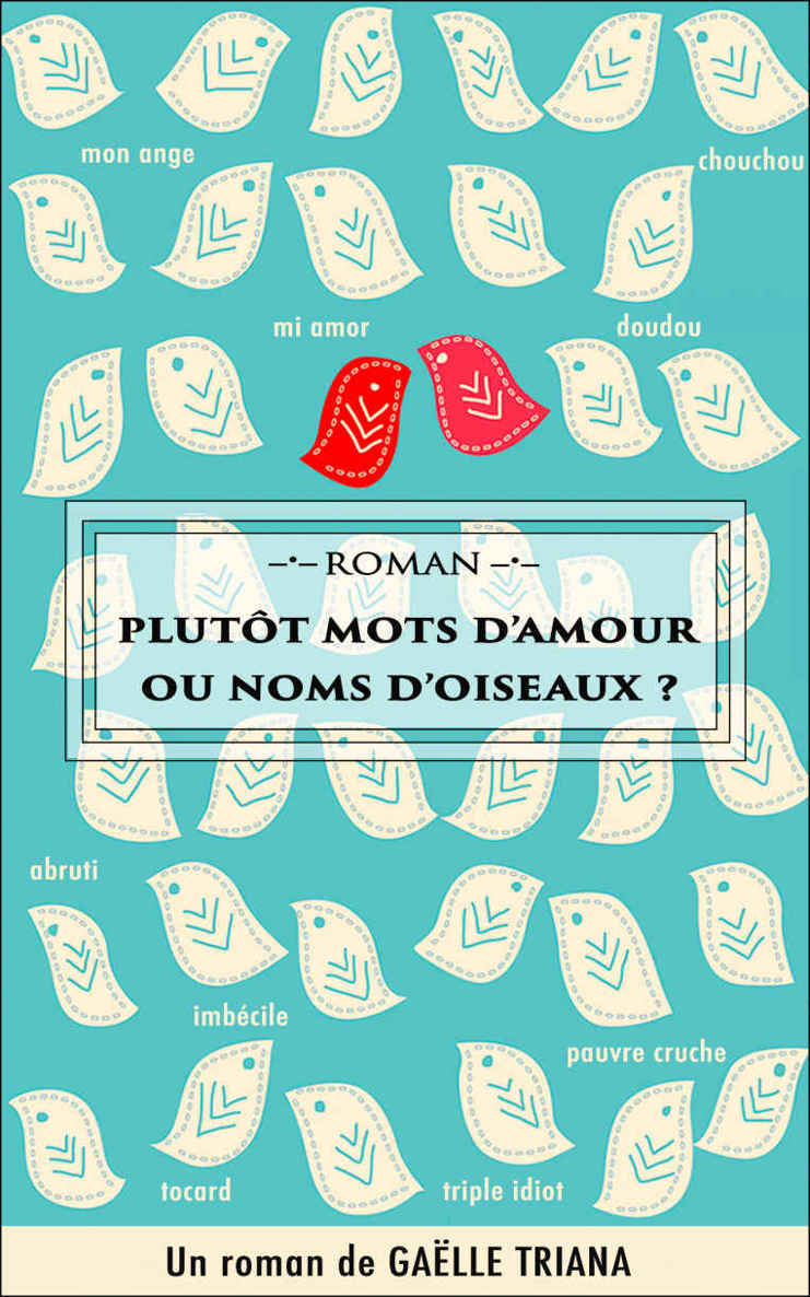 Plutôt Mots d'Amour ou Noms d'Oiseaux ?: un roman d'aventures ... humaines