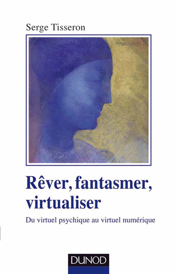 Rêver, fantasmer, virtualiser - Du virtuel psychique au virtuel numérique