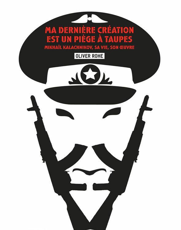 Ma dernière création est un piège à taupes - Mikhaïl Kalachnikov, sa vie, son oeuvre