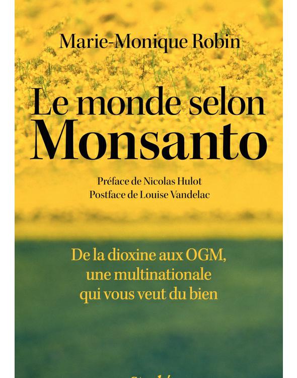 Le monde selon Monsanto. De la dioxine aux OGM, une multinationale qui vous veut du bien