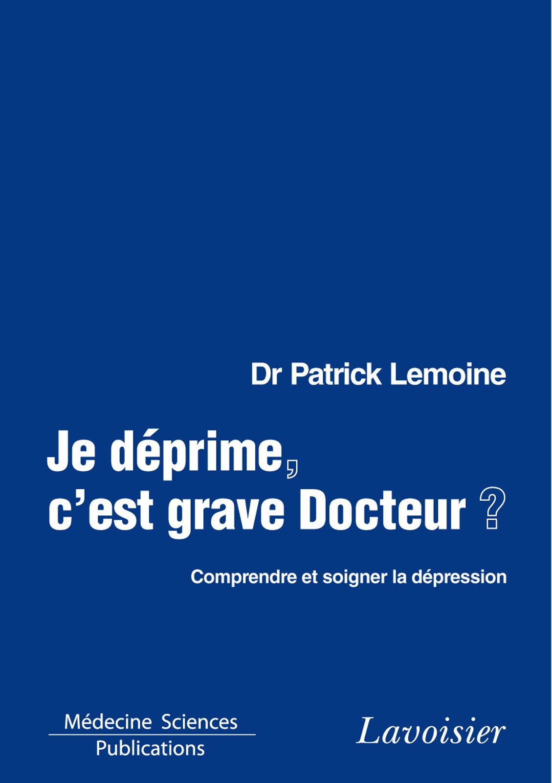 Je déprime, c'est grave docteur ? Comprendre et soigner la dépression