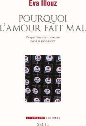 Pourquoi l'amour fait mal L'experience amoureuse dans la modernité