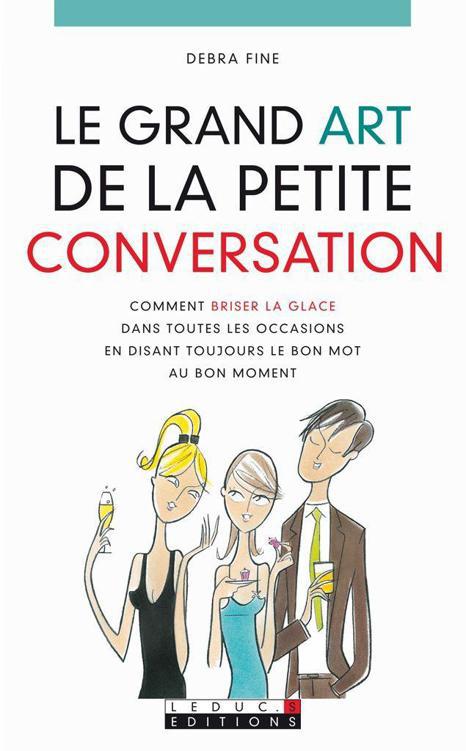 Le grand art de la petite conversation: Comment briser la glace dans toutes les occasions en disant toujours le bon mot au bon moment