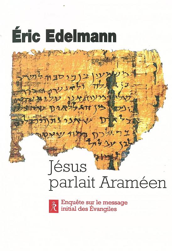 Jésus parlait Araméen: Enquête sur le message initial des Evangiles