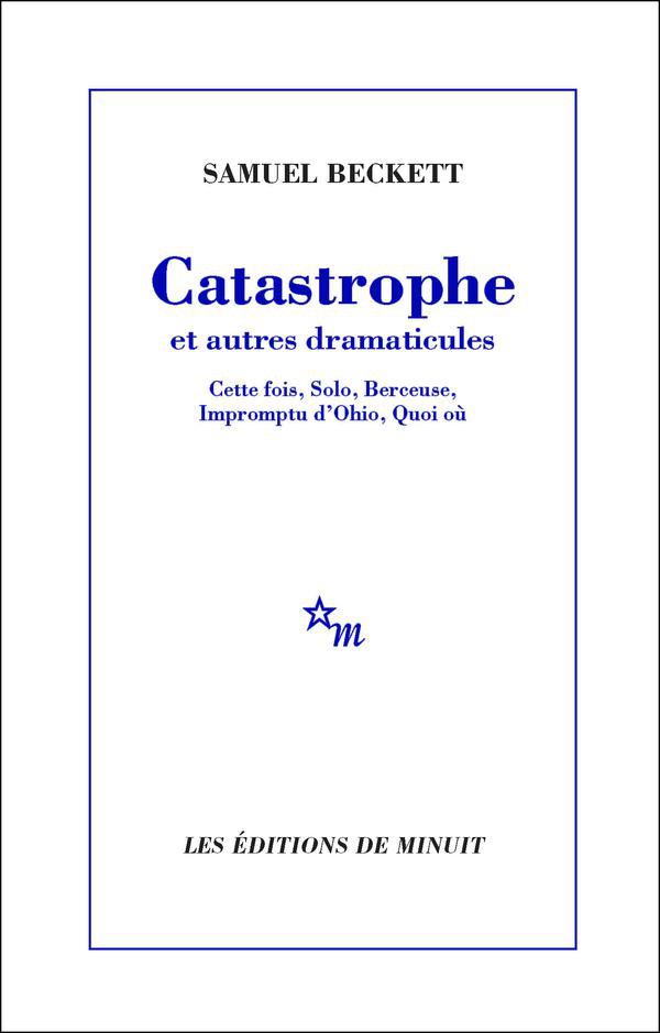 Catastrophe et autres dramaticules: Cette fois, Solo, Berceuse, Impromptu d'Ohio, Quoi où