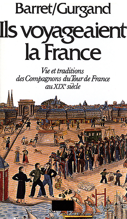 Ils voyageaient la France. Vie et traditions des compagnons du tour de France au XIXe siècle