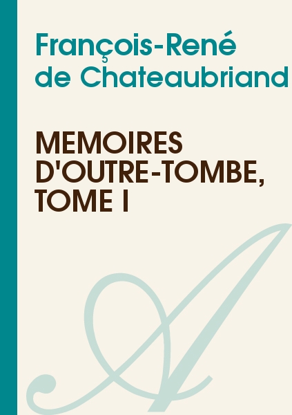 Mémoires d'Outre-Tombe - Flammarion, tome 1 (I-IV)