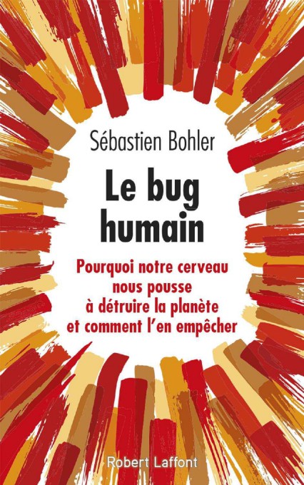 Le bug humain - Pourquoi notre cerveau nous pousse à détruire la planète et comment l'en empêcher